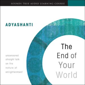 the end of your world: uncensored straight talk on the nature of enlightenment