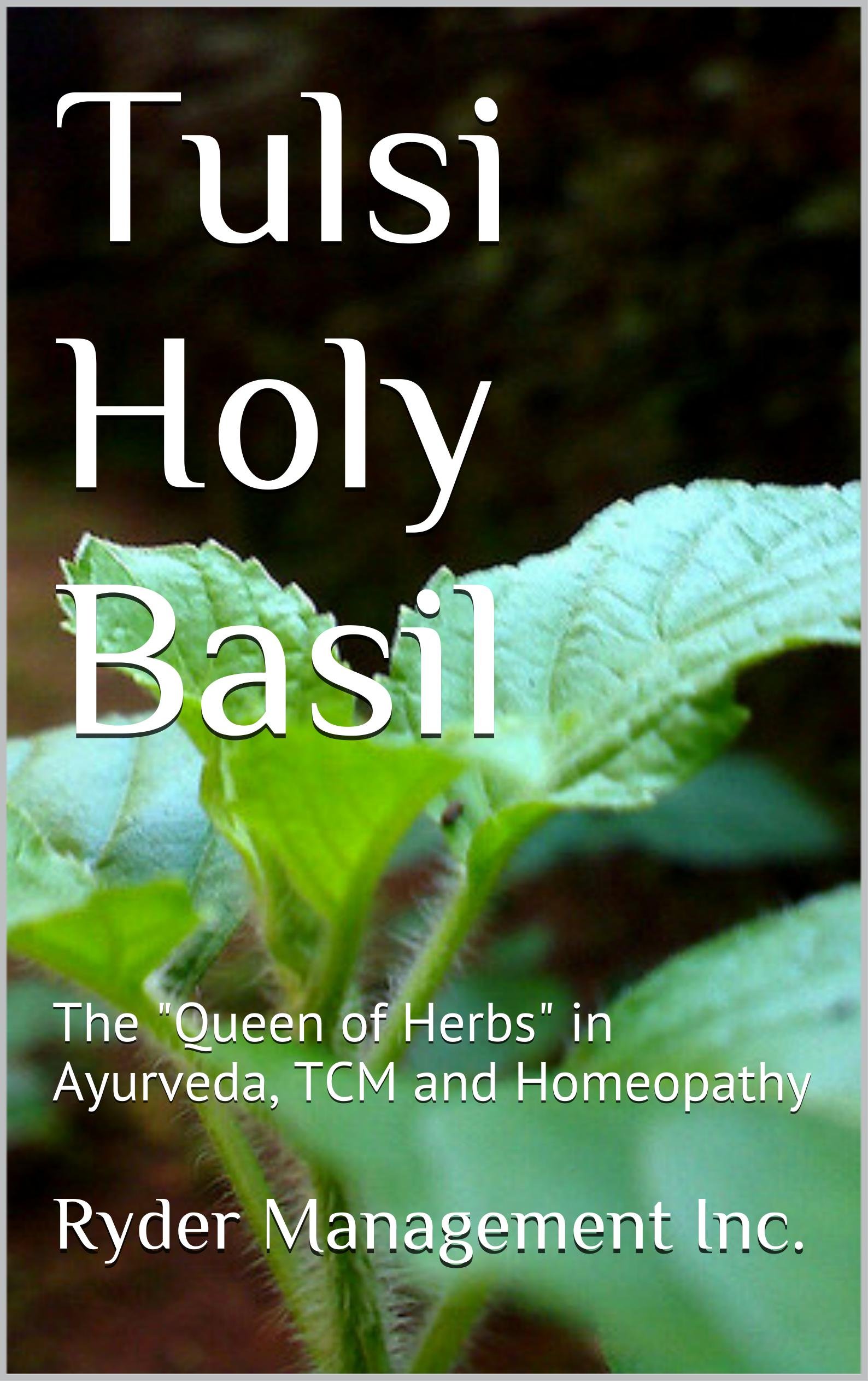 Tulsi Holy Basil: The "Queen of Herbs" in Ayurveda, TCM and Homeopathy (Learning Medicinal Herbs within India's Ancient Ayurvedic Medicine Book 2)