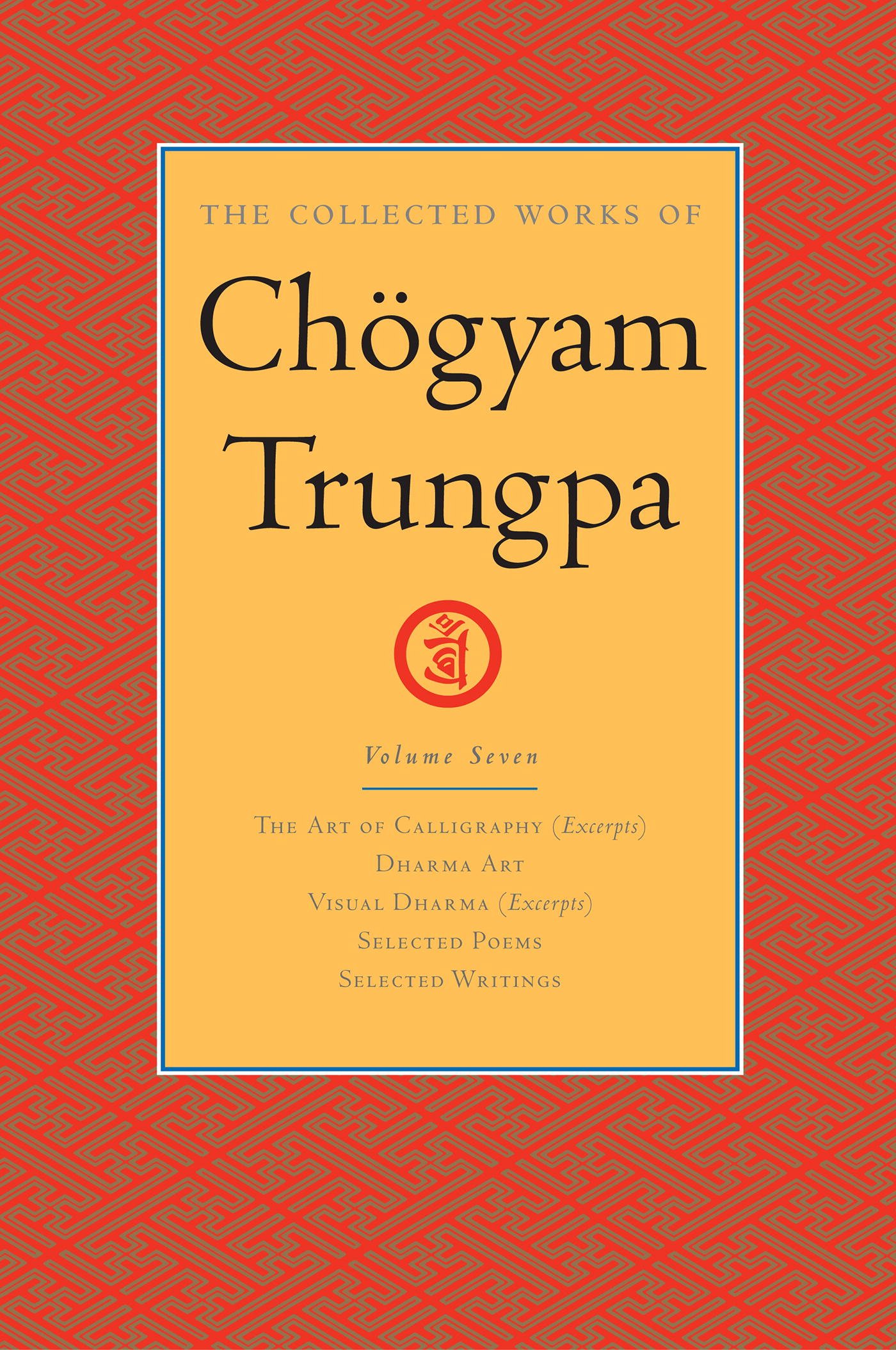 The Collected Works of Chögyam Trungpa: Volume 7: The Art of Calligraphy (Excerpts); Dharma Art; Visual Dharma (Excerpts); Selecte d Poems; Selected Writings