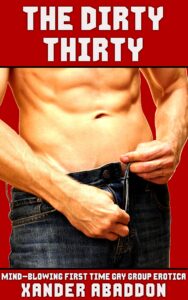 the dirty thirty: mind-blowing first time gay group erotica