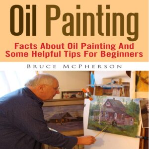 oil painting: facts about oil painting and some helpful tips for beginners