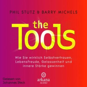 the tools: wie sie wirklich selbstvertrauen, lebensfreude, gelassenheit und innere stärke gewinnen