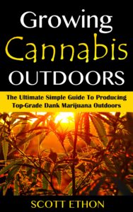 cannabis: growing cannabis outdoors: the ultimate simple guide to producing top-grade dank marijuana outdoors (how to grow weed, growing marijuana outdoors, ... book, medical marijuana, cannabis book 1)