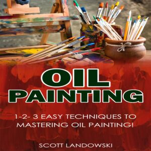 oil painting: 1-2-3 easy techniques to mastering oil painting!