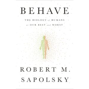 behave: the biology of humans at our best and worst