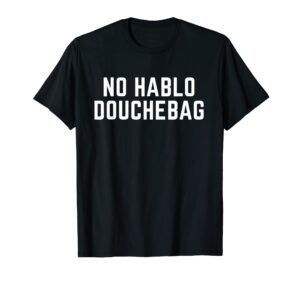 no hablo douchebag funny mexican t-shirt sarcastic humor