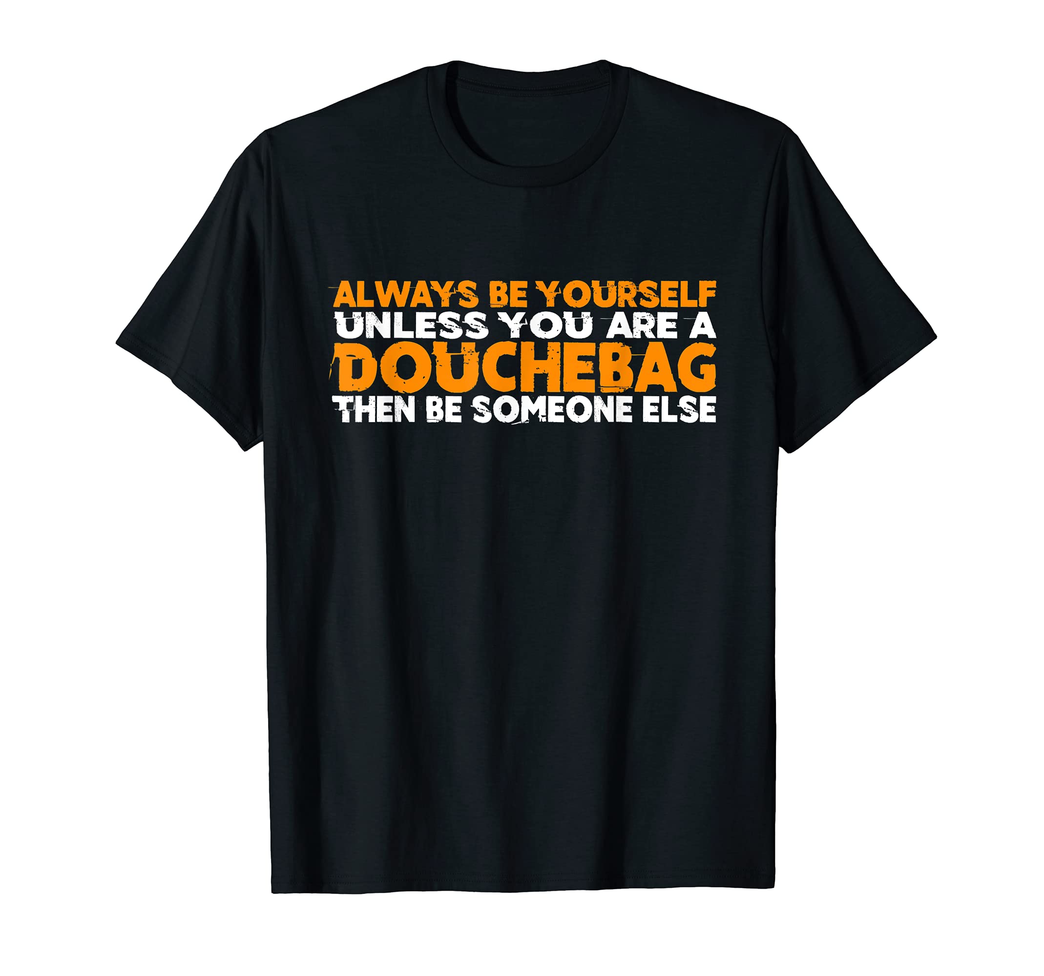 Always Be Yourself Unless You Are A Douchebag Shirt Funny