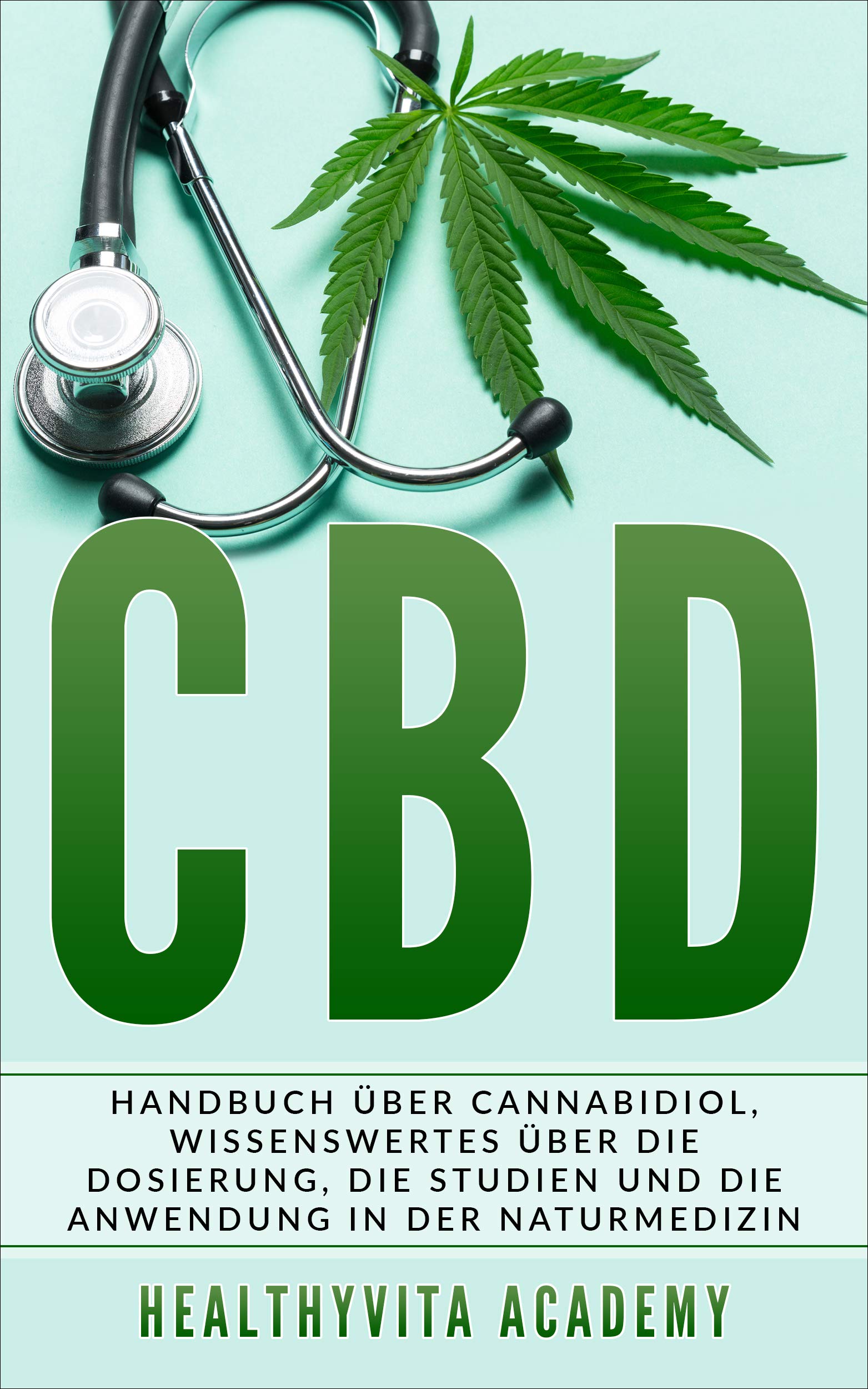 CBD: Handbuch über Cannabidiol, wissenswertes über die Dosierung, die Studien und die Anwendung in der Naturmedizin (German Edition)