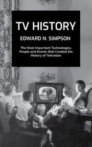 tv history: the most important technologies, people and events that created the history of television