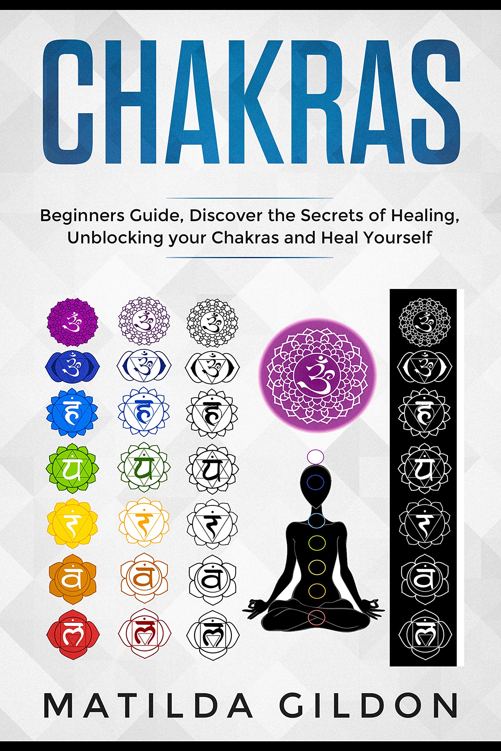 Chakras: Beginners Guide , Discover the Secrets of Healing , Unblocking your Chakras and Heal Yourself