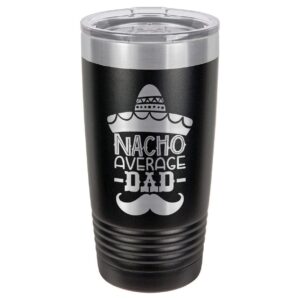 NACHO AVERAGE DAD BLACK 20 oz Drink Tumbler With Straw | Laser Engraved Travel Mug | Compare To Yeti Rambler | Gift Idea Dad For Father's Day & Birthday | OnlyGifts.com