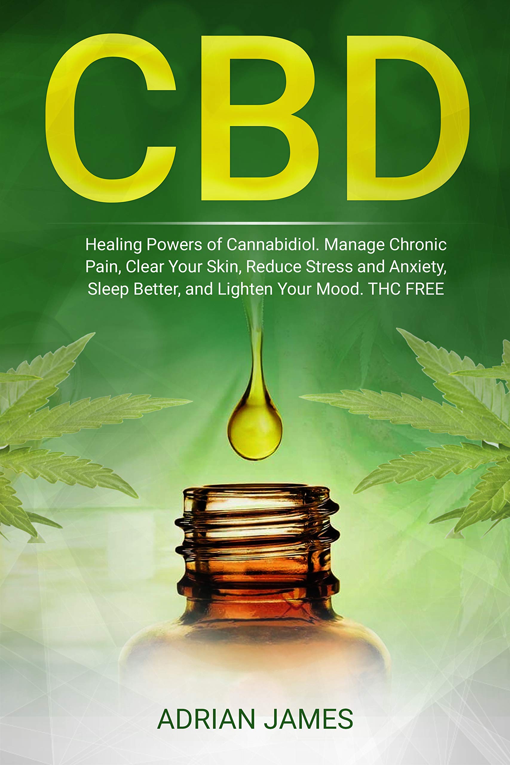 CBD: Healing Powers of Cannabidiol. Manage Chronic Pain, Clear Your Skin, Reduce Stress and Anxiety, Sleep Better, and Lighten Your Mood. THC FREE (CBD ... For Pain, Natural Relief Without the High)