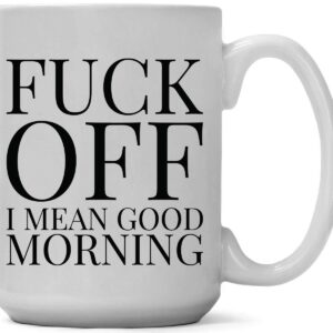 Funny Coffee Mugs Adult Humor | Large 15 oz Coffee Mug | Fuck Off! I Mean Good Morning | Funny Coffee Cups for Friends Him Her | Sarcastic Sayings Mug for Women Men | Great Gag Gift Idea For Coworker