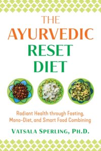 the ayurvedic reset diet: radiant health through fasting, mono-diet, and smart food combining