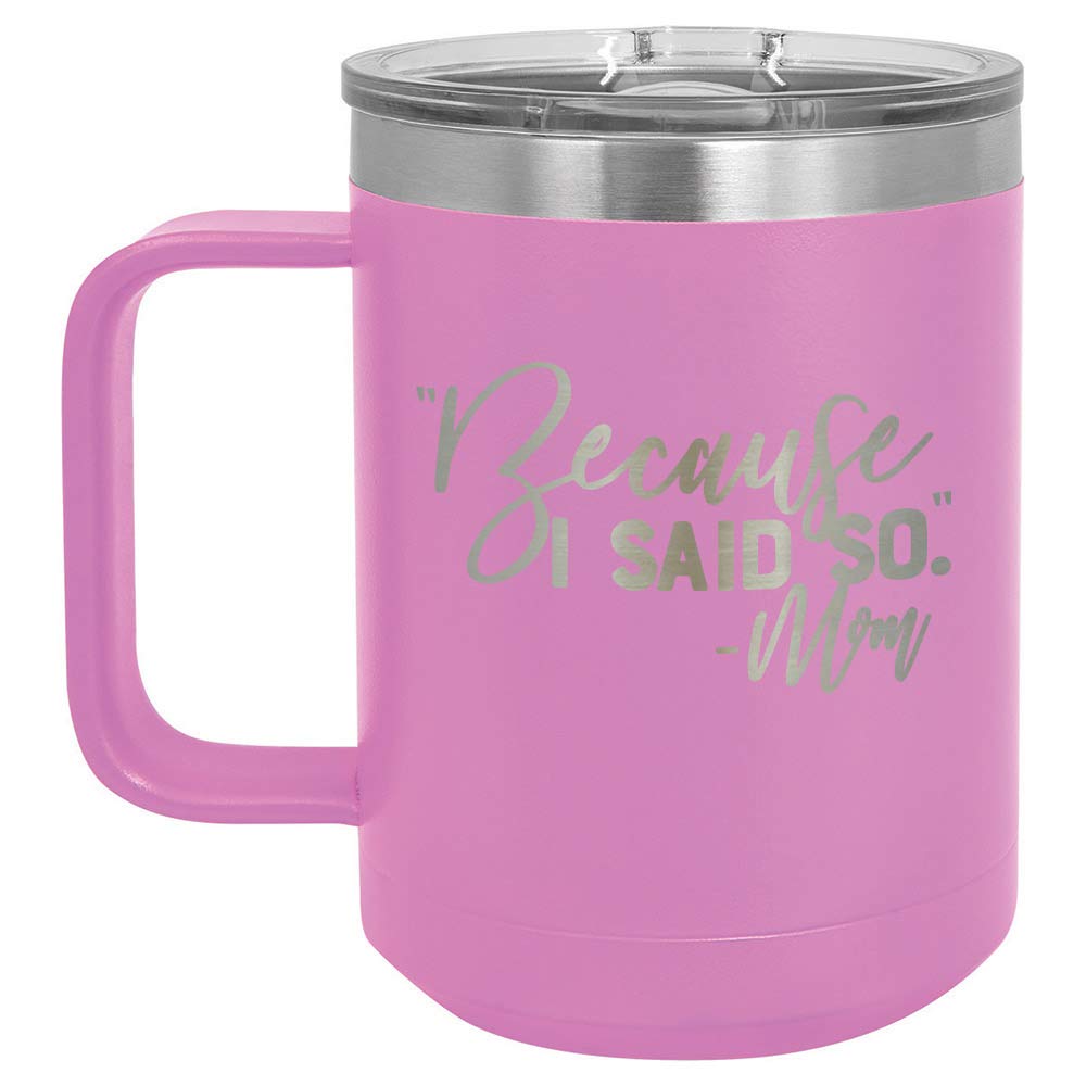 BECAUSE I SAID SO MOM Light Pink 15 oz Coffee Cup w/Slide Top Lid | Insulated Travel Coffee Mug | Unique Gift Ideas From Women or Men | Compare Price To Yeti Rambler