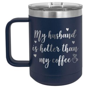 my husband is hotter than my coffee navy 15 oz coffee cup w/slide top lid | insulated travel coffee mug | birthday or christmas gift ideas from women or men | compare to yeti rambler | onlygifts.com