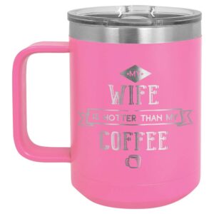 my wife is hotter than my coffee pink 15 oz coffee cup w/slide top lid | insulated travel coffee mug | unique gift ideas from women or men | compare price to yeti rambler