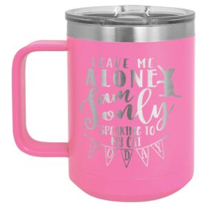 leave me alone i am only speaking to my cat today pink 15 oz coffee cup w/slide top lid | insulated travel coffee mug | unique gift ideas from women or men | compare price to yeti rambler