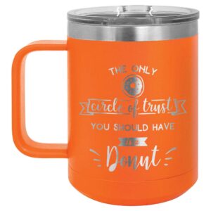 the only circle of trust you should have is a donut orange 15 oz coffee cup w/slide top lid | insulated travel coffee mug | birthday or christmas gift ideas from women/men | compare to yeti rambler