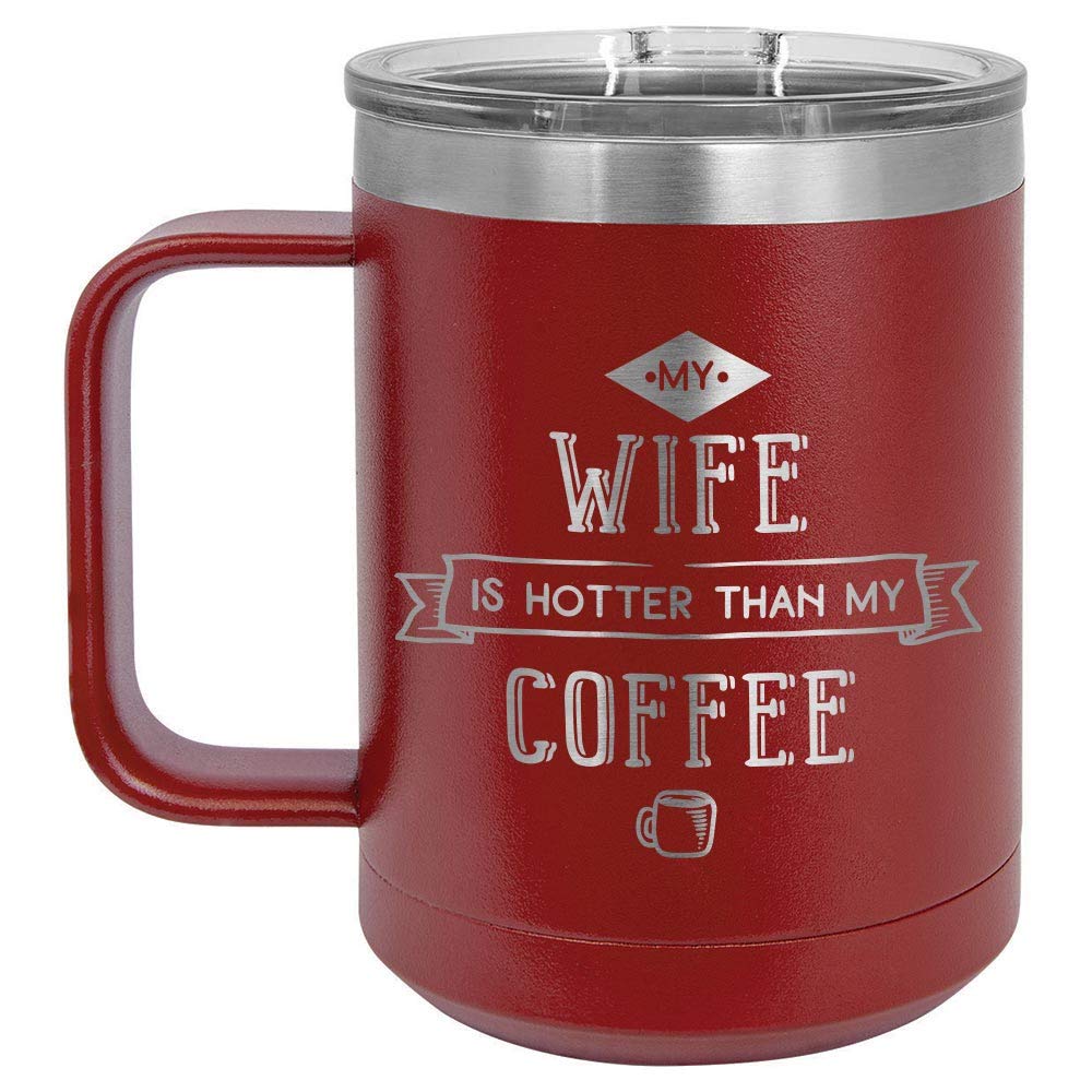 MY WIFE IS HOTTER THAN MY COFFEE Maroon 15 oz Coffee Cup w/Slide Top Lid | Insulated Travel Coffee Mug | Unique Gift Ideas From Women or Men | Compare Price To Yeti Rambler