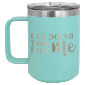 i am doing this for me teal 15 oz coffee cup w/slide top lid | insulated travel coffee mug | birthday or christmas gift ideas from women or men | compare to yeti rambler | onlygifts.com