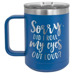 sorry did i roll my eyes out loud blue 15 oz coffee cup w/slide top lid | insulated travel coffee mug | unique gift ideas from women or men | compare price to yeti rambler