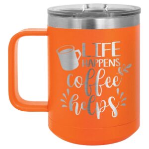 life happens coffee helps b orange 15 oz coffee cup w/slide top lid | insulated travel coffee mug | birthday or christmas gift ideas from women or men | compare to yeti rambler | onlygifts.com