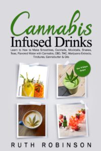 cannabis infused drinks: learn to how to make smoothies, cocktails, mocktails, shakes, teas, flavored water with cannabis, cbd, thc, marijuana extracts, tinctures, cannabutter & oils