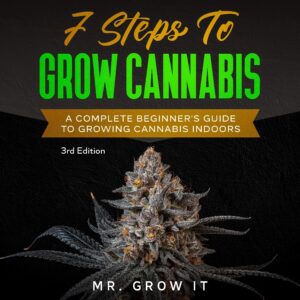 7 steps to grow cannabis: a complete beginner's guide to growing cannabis indoors