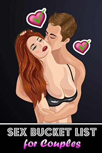 Sex Bucket List for Couples: 100 Hot, Erotic & Naughty Challenges - Mind-Blowing Sex Positions and Kinky Games for Him and Her