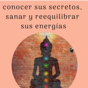 Chakras : conocer sus secretos, sanar y reequilibrar sus energías (Spanish Edition)