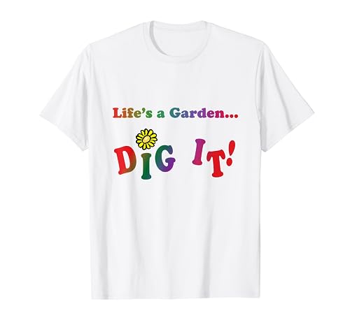 TerraShirts: Life's a Garden, Dig It T-Shirt