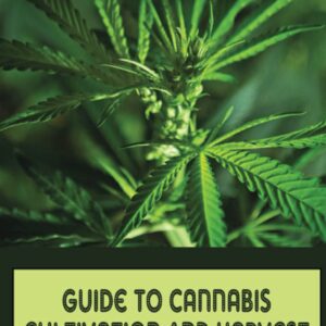 Guide To Cannabis Cultivation And Harvest: Tips And Tricks For Beginners: Save Money On Marijuana