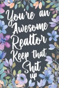 you're an awesome realtor keep that shit up: funny joke appreciation gift idea for realtors. sarcastic thank you gag notebook journal & sketch diary present.