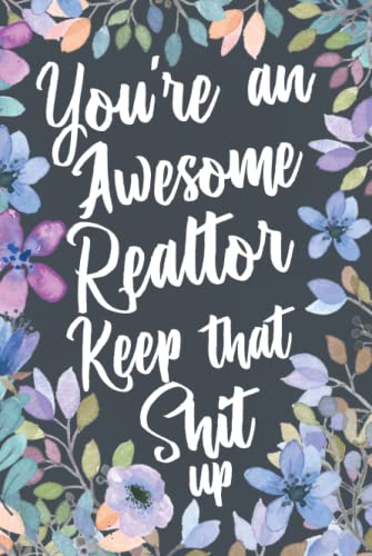 You're An Awesome Realtor Keep That Shit Up: Funny Joke Appreciation Gift Idea for Realtors. Sarcastic Thank You Gag Notebook Journal & Sketch Diary Present.