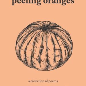 Peeling Oranges: A Collection of Poetry