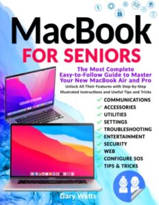 macbook for seniors: the most complete easy-to-follow guide to master your new macbook air and pro. unlock all their features with step-by-step illustrated instructions and useful tips and tricks