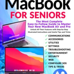 Macbook for Seniors: The Most Complete Easy-to-Follow Guide to Master Your New MacBook Air and Pro. Unlock All Their Features with Step-by-Step Illustrated Instructions and Useful Tips and Tricks