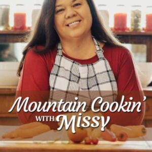 Mountain Cookin' with Missy: Nothin' Fancy, Just Good Eatin'