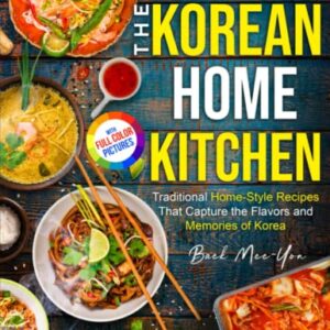 The Korean Home Kitchen: Traditional Home-Style Recipes That Capture the Flavors and Memories of Korea | Full-color Picture Premium Edition