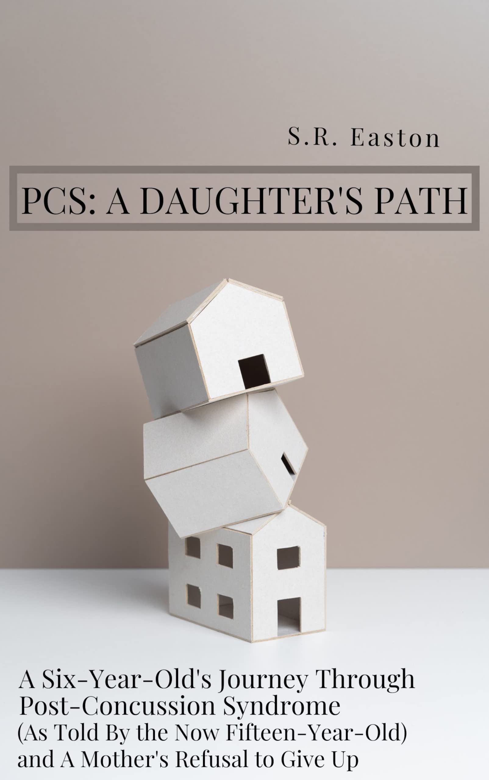 PCS: A Daughter's Path: A Six-Year-Old's Journey Through Post-Concussion Syndrome (As Told by the Now Fifteen-Year-old) and A Mother's Refusal to Give Up