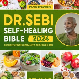 The Dr. Sebi Self-Healing Bible: [13 in 1] The Most Updated Herbalist’s Guide to Dr. Sebi Plant-Based Alkaline Diet and Non-Toxic Lifestyle to Restore the Body to Optimal Health and Wellness