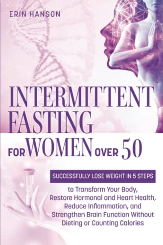 Intermittent Fasting for Women Over 50: Successfully Lose Weight in 5 Steps to Transform Your Body, Restore Hormonal and Heart Health, Reduce ... (Resolute Insight Mind, Body and Energy)