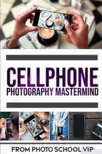 cellphone photography mastermind - simple techniques for taking incredible pictures with iphone and android: ultimate beginner's guide to great photography