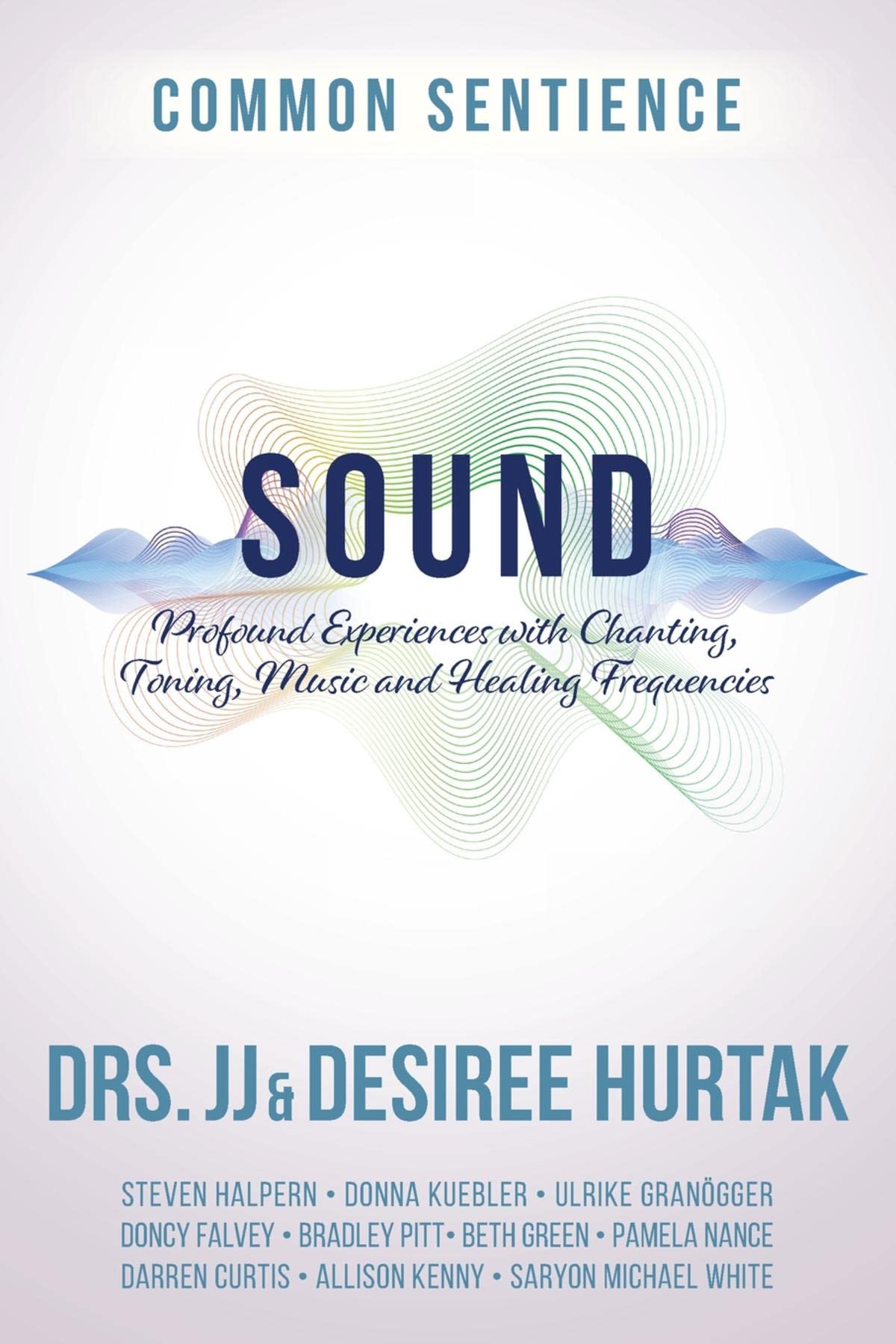 Sound: Profound Experiences with Chanting, Toning, Music, and Healing Frequencies (Common Sentience Book 10)