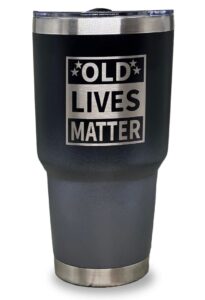 old lives matter, 30 oz, old lives still matter gifts for men,beer gifts for men birthday,funny retirement gifts for men,old lives still matter gifts, senior citizen gifts, funny gifts for grandpa