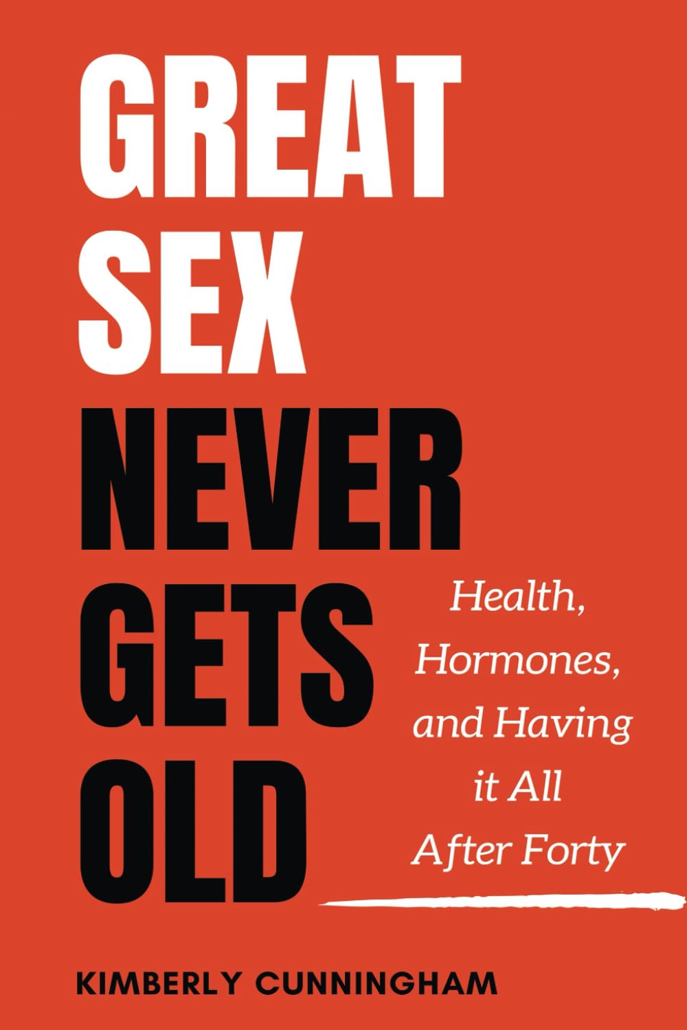 Great Sex Never Gets Old: Health, Hormones, and Having it All After Forty