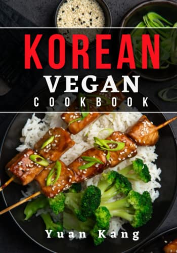 Korean Vegan Cookbook: Explore the Bold and Spicy Flavors of Korean Cuisine with Plant-Based Vegan Recipes from the Heart of Korea