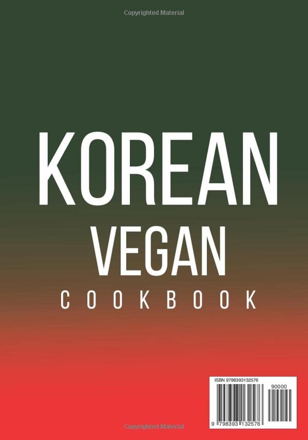 Korean Vegan Cookbook: Explore the Bold and Spicy Flavors of Korean Cuisine with Plant-Based Vegan Recipes from the Heart of Korea