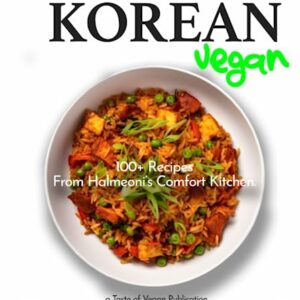 Korean Vegan Cookbook: 100+ Recipes From Halmeoni’s Comfort Kitchen - Explore the Delights of Korean Plant-Based Cuisine, Traditional Vegan Home Cooking, and Asian Vegan Flavors (Taste of Vegan)